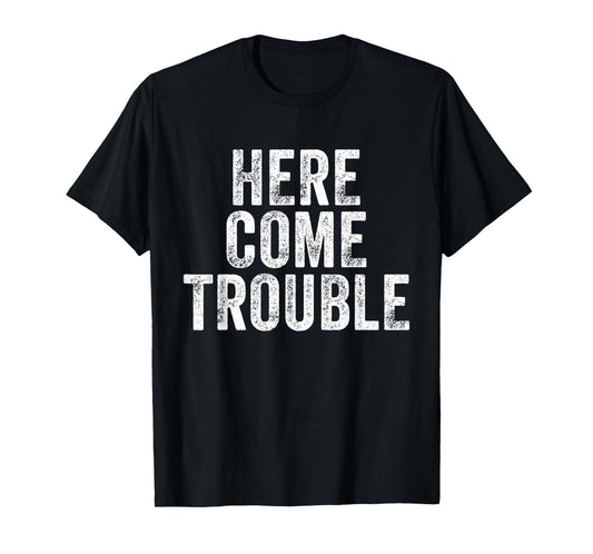 Here Comes Trouble Funny Saying Sarcastic T-Shirt