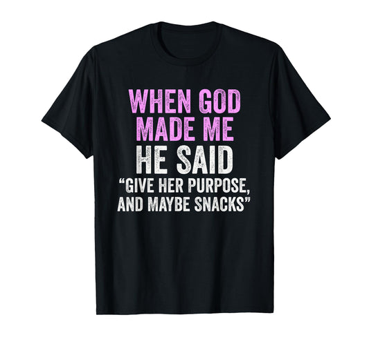 When God Made Me He Said Purpose and Snacks Funny Quote T-Shirt