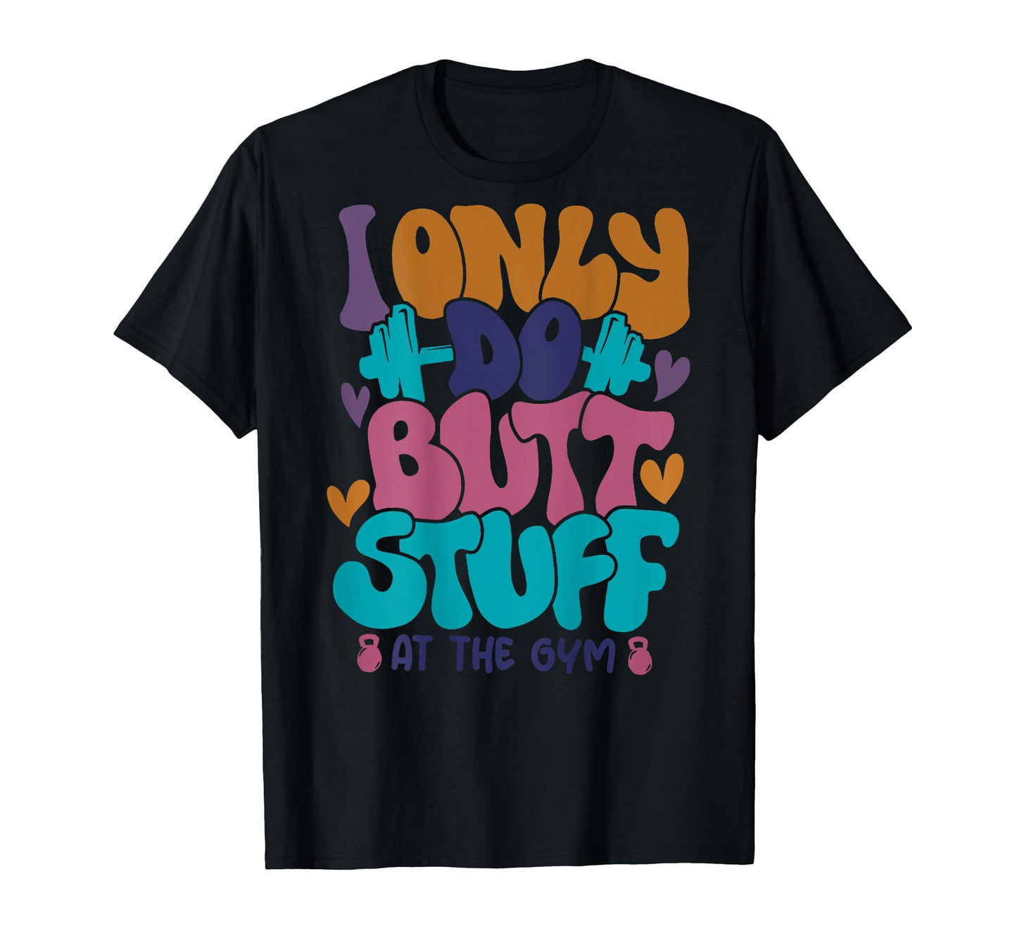 I Only Do Butt Stuff At The Gym T-Shirt