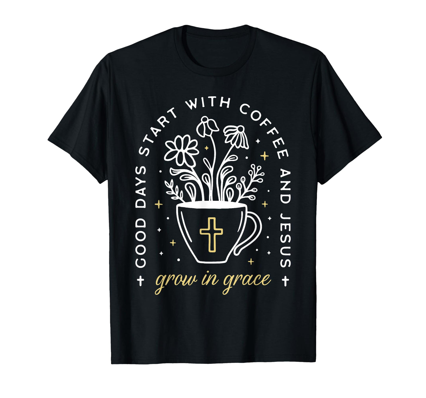 Good Days Start With Coffee And Jesus Grow In Grace T-Shirt