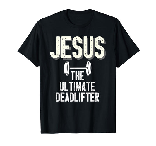 Jesus Ultimate Deadlifter Christian Weightlifting Funny T-Shirt