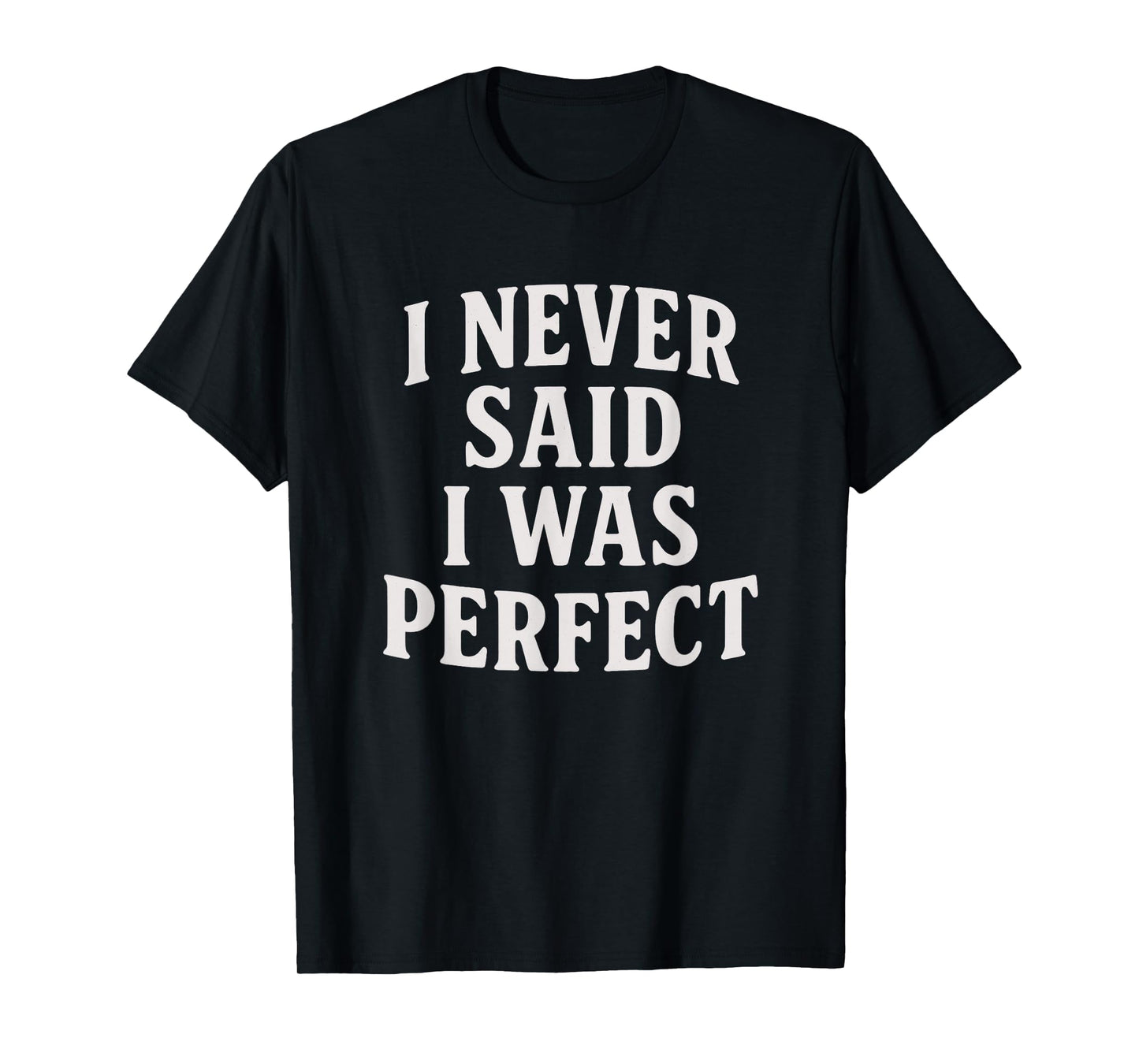 I Never Said I Was Perfect Amaya Island Love Quote Song Meme T-Shirt