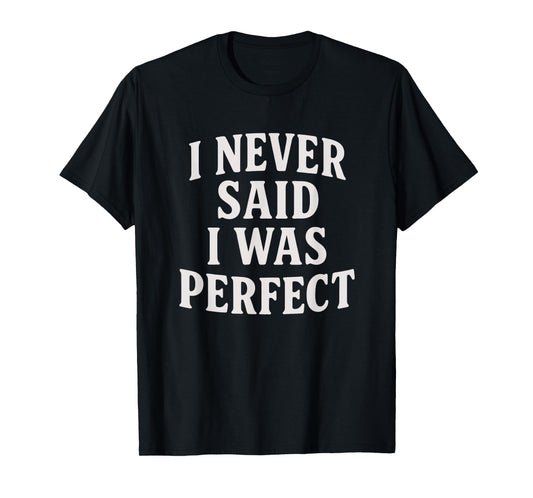 I Never Said I Was Perfect Amaya Island Love Quote Song Meme T-Shirt