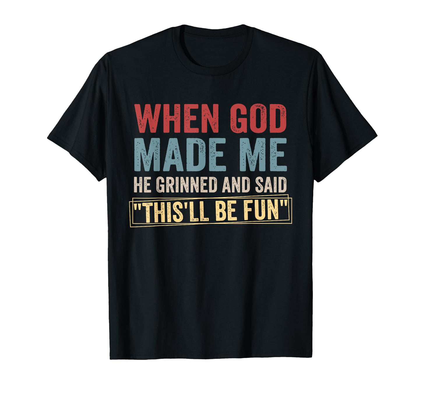 When God-Made Me He Grinned And Said This'll Be-Fun Humor T-Shirt