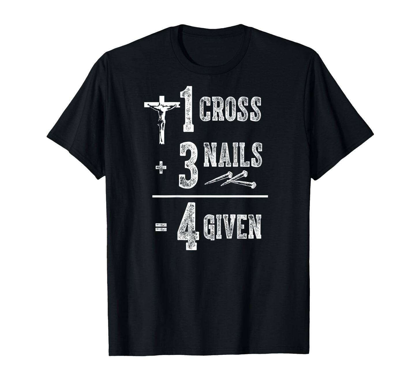 1 Cross + 3 Nails = 4 Givens Funny Christian (on back) T-Shirt