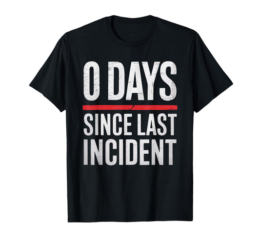Zero 0 Days Since Last Incident Funny Workplace Quote T-Shirt
