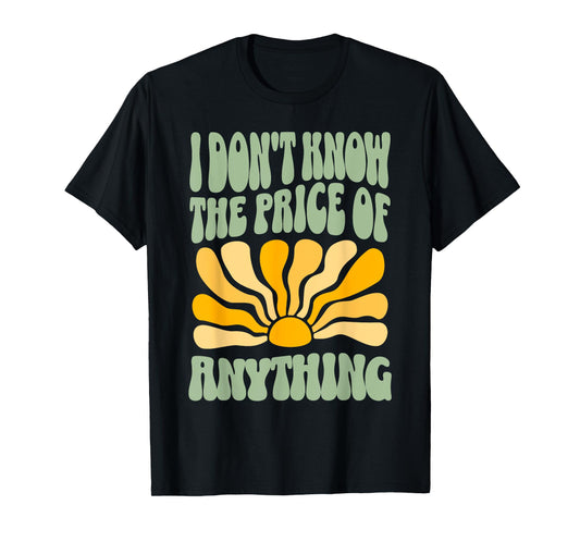 I Don't Know The Price Of Anything Funny Quote Humor T-Shirt