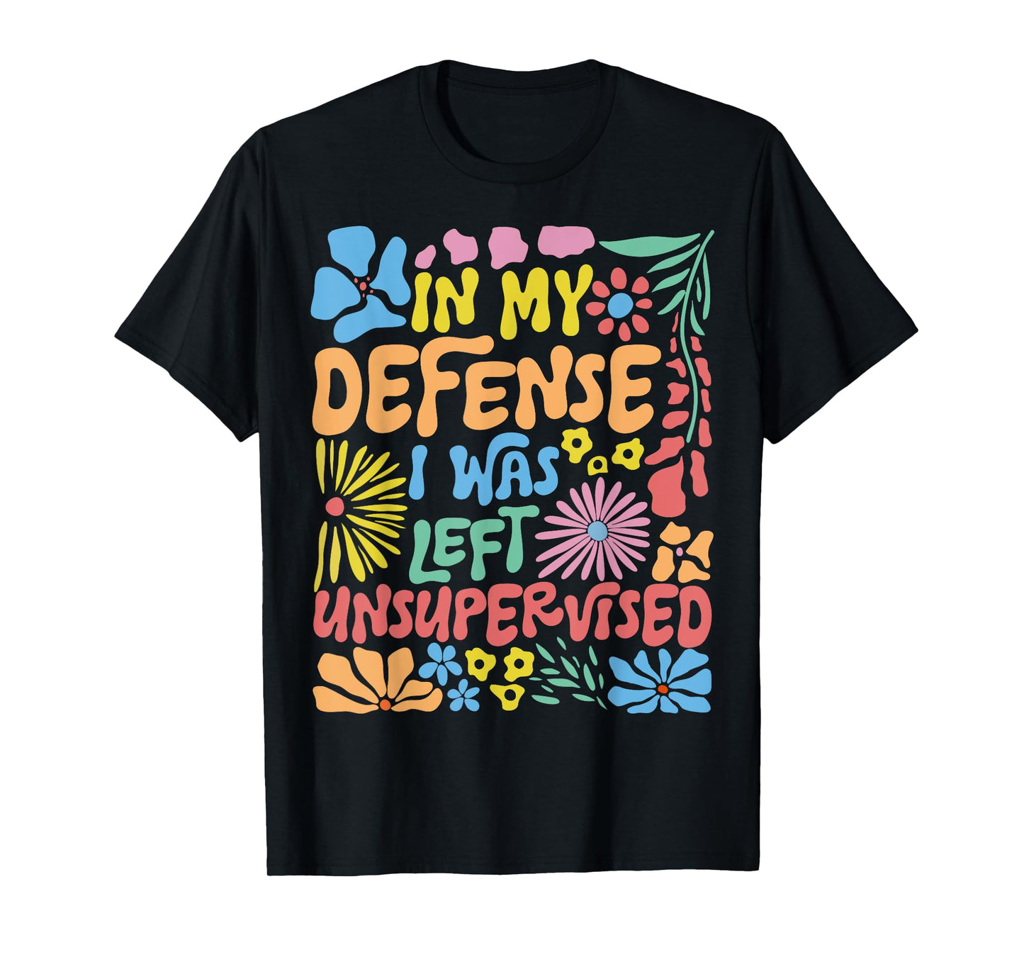 in My Defense I was Left Unsupervised Boho Floral Funny T-Shirt
