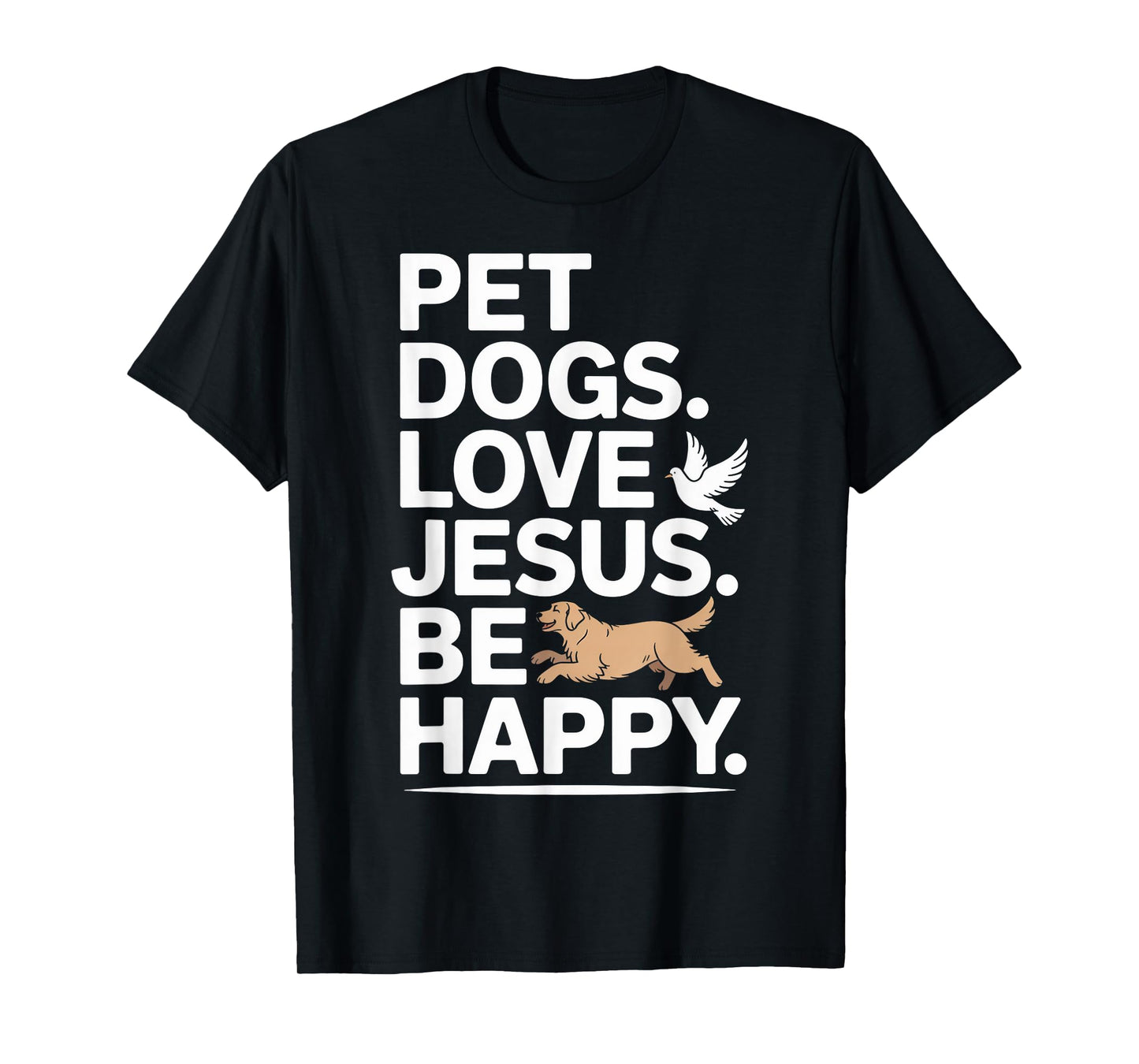 Christian Pet Dogs Love Jesus Be Happy Faith T-Shirt