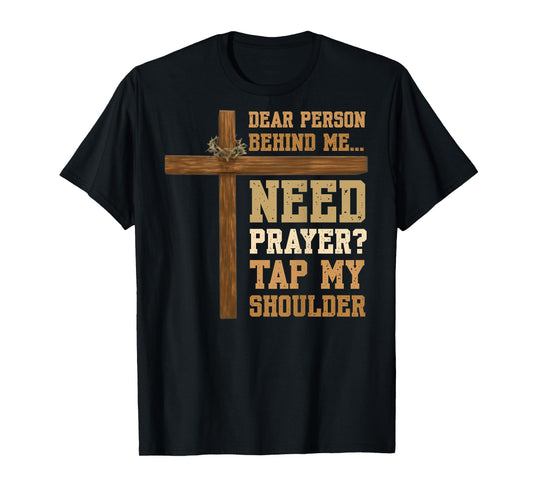 ON BACK Dear Person Behind Me Need Prayer Tap My Shoulder T-Shirt