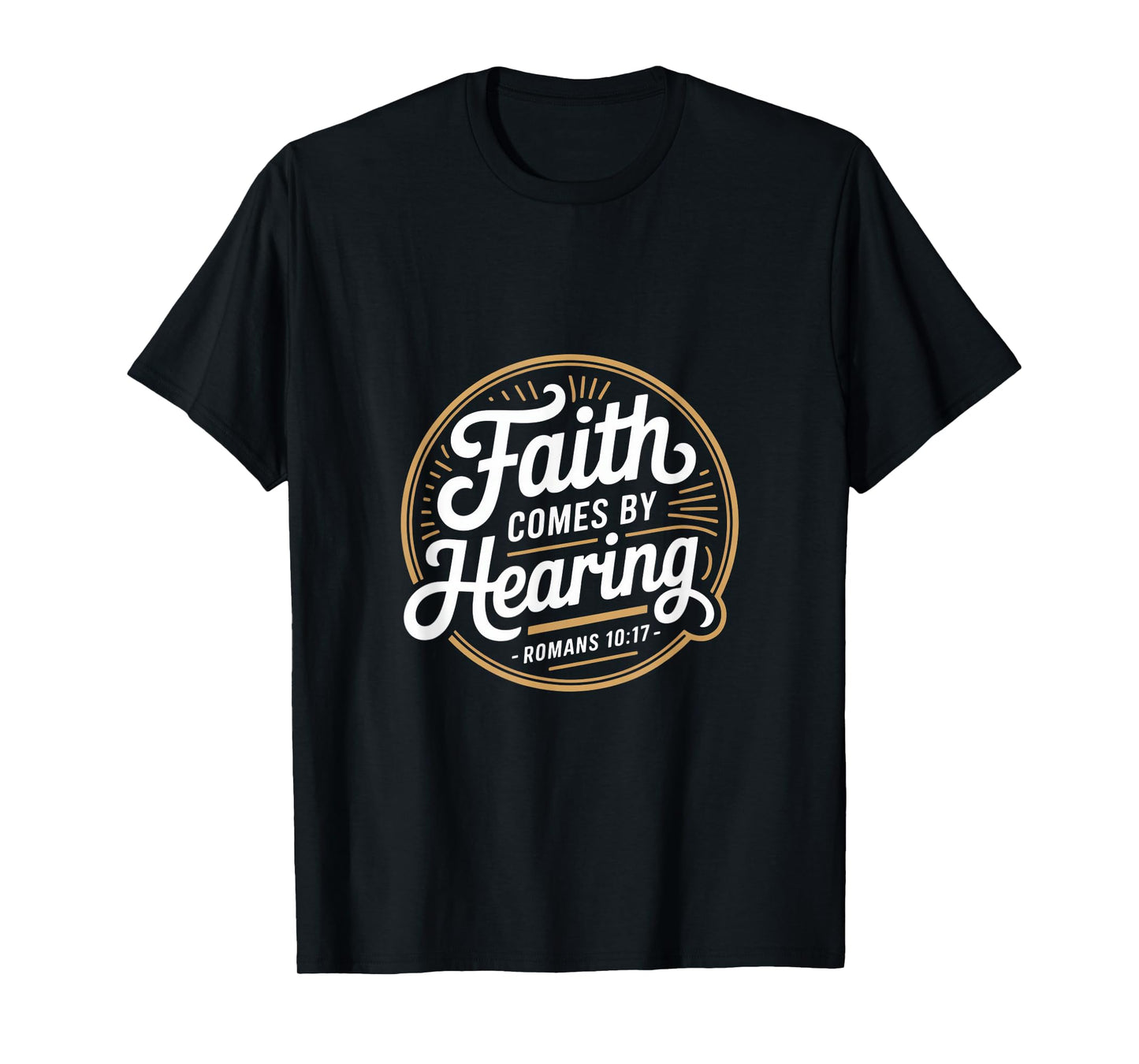 Faith Comes by Hearing Romans 10 17 Christian T-Shirt