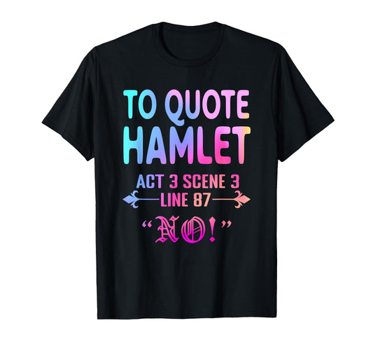 To Quote Hamlet Act 3 Scene 3 Line 87 No! Men Women Funny T-Shirt