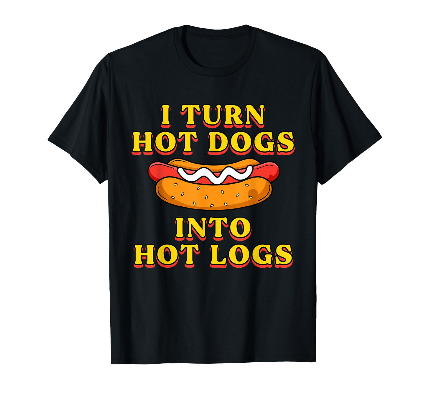 I Turn Hot Dogs Into Hot Logs Toilet Humor Crude Rude Silly T-Shirt