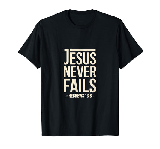 Jesus Never Fails Hebrews 13 8 Christian Scripture T-Shirt