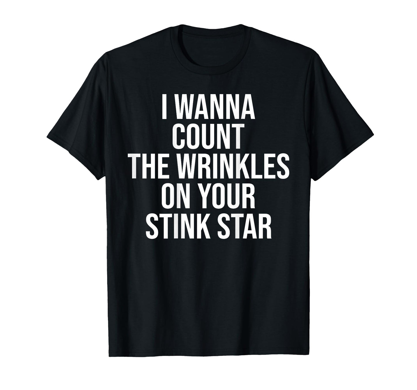 I Wanna Count The Wrinkles On Your Stink Star Funny On back T-Shirt