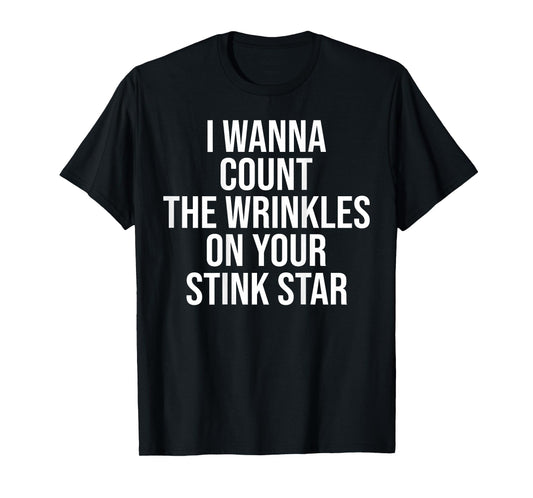 I Wanna Count The Wrinkles On Your Stink Star Funny On back T-Shirt