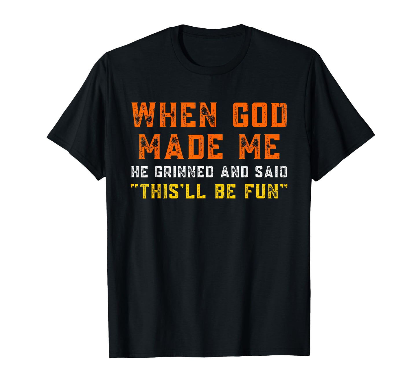 When God Made Me He Grinned and Said Funny Sarcastic Saying T-Shirt