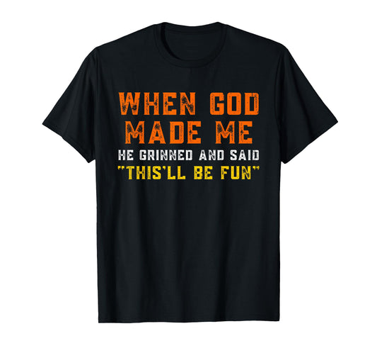 When God Made Me He Grinned and Said Funny Sarcastic Saying T-Shirt