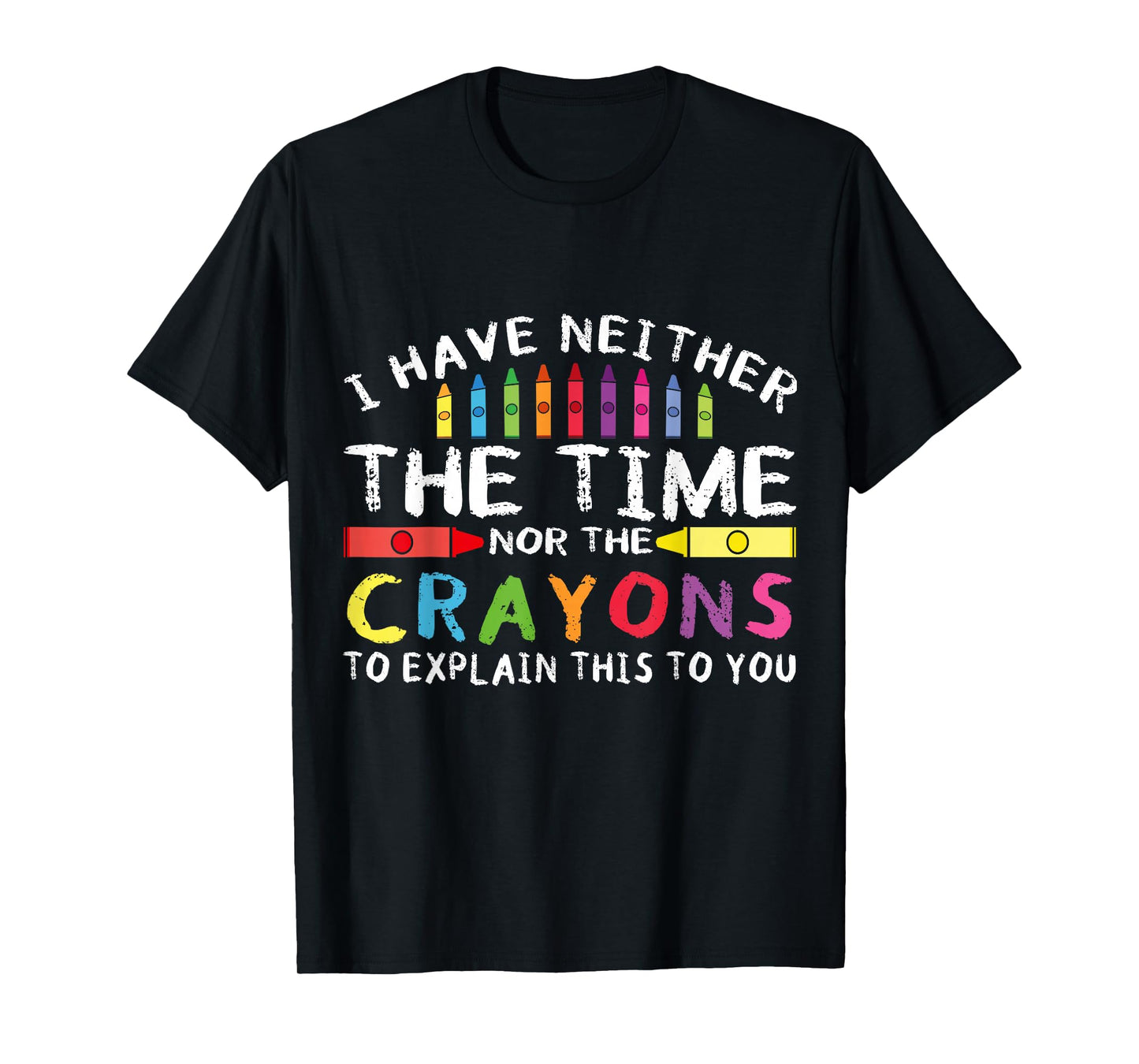 Funny I Don't Have The Time Or The Crayons Sarcasm Quote T-Shirt