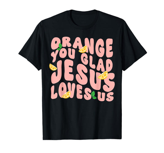 Jesus Orange You Glad Jesus Loves You Christian Cross God T-Shirt