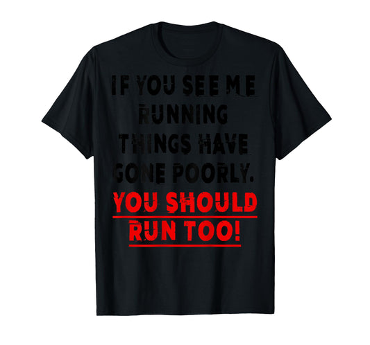 If You See Me Running Things Have Gone Poorly You Should Run T-Shirt