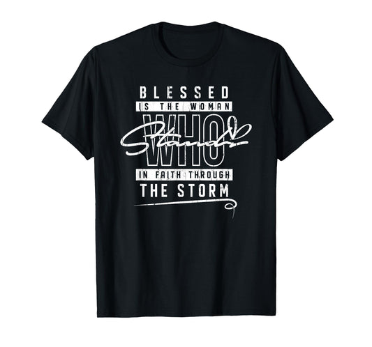 Blessed is The Woman Who Stands in Faith Through The Storms T-Shirt