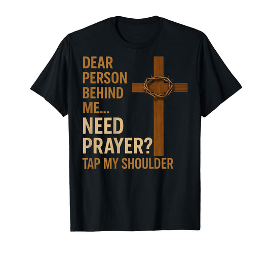 Dear Person Behind Me Need Prayer Tap My Shoulder - ON BACK T-Shirt