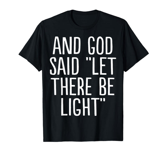 and God Said Let There Be Light T-Shirt