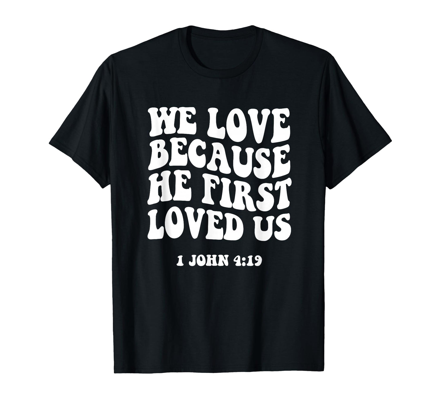 We Love Because He Fist Loved Us 1 John 4:19 Christian Faith T-Shirt