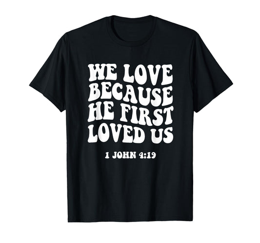 We Love Because He Fist Loved Us 1 John 4:19 Christian Faith T-Shirt