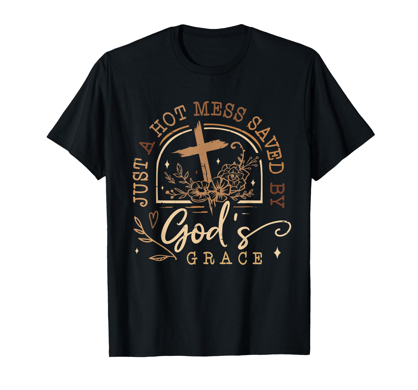 Just A Hot Mess Saved By God's Grace Jesus Funny Christian T-Shirt