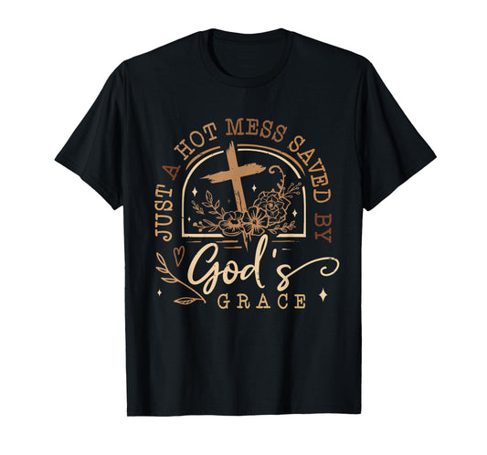 Just A Hot Mess Saved By God's Grace Jesus Funny Christian T-Shirt
