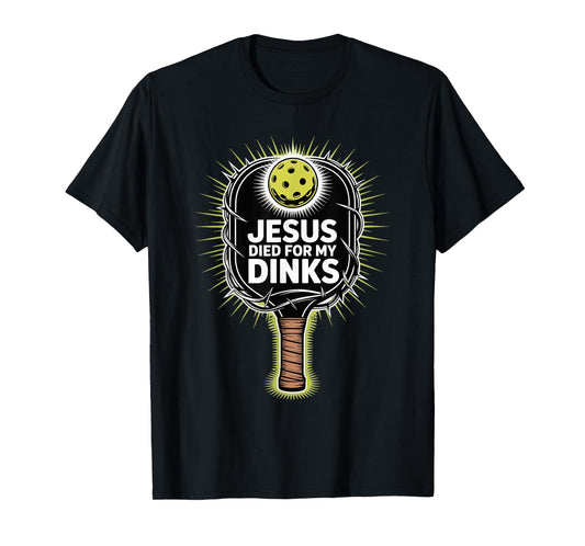 Jesus Died For My Dinks Funny Christian Pickleball Joke T-Shirt