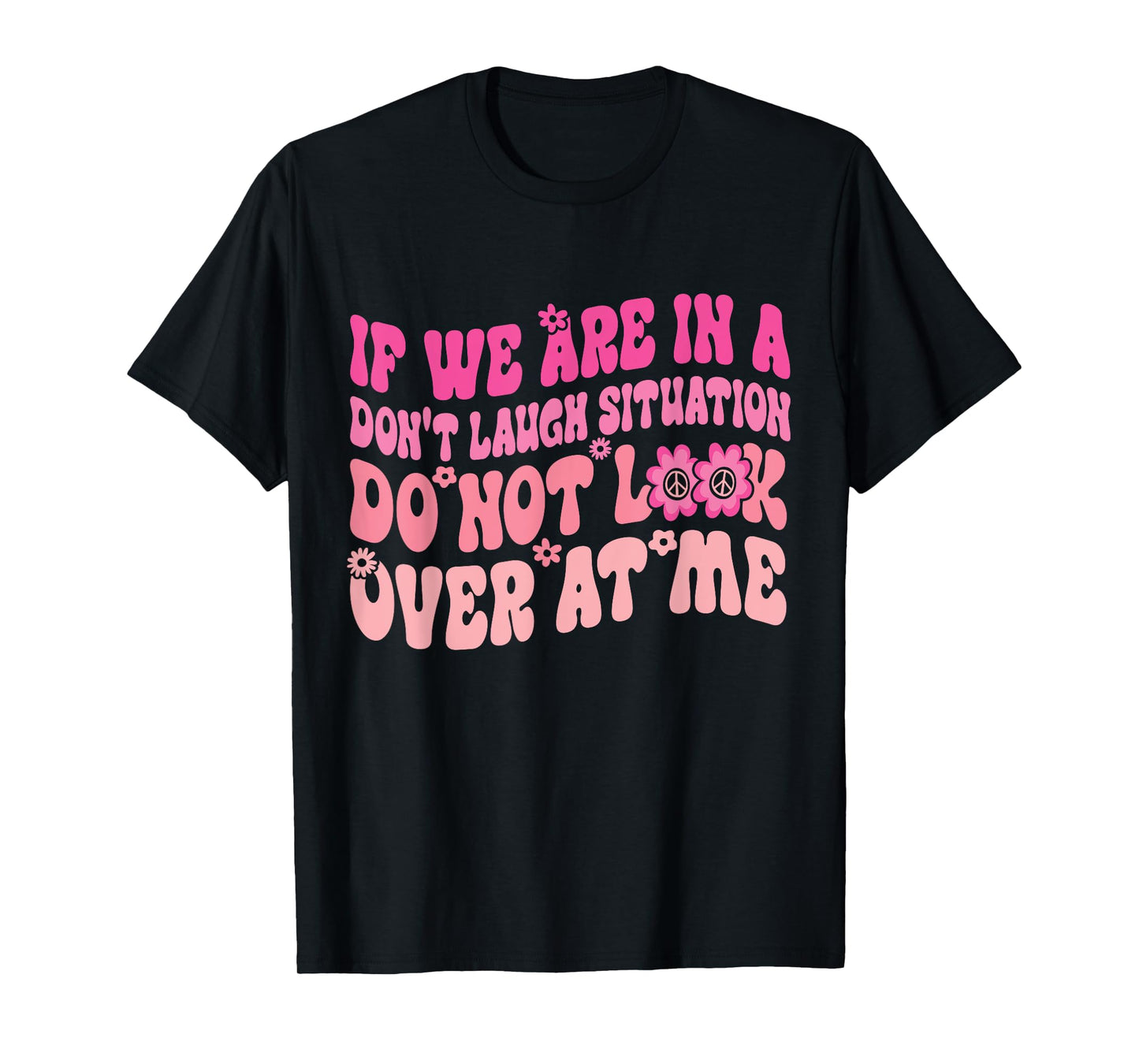 If We Are In A Don’t Laugh Situation Do Not Look Over At Me T-Shirt