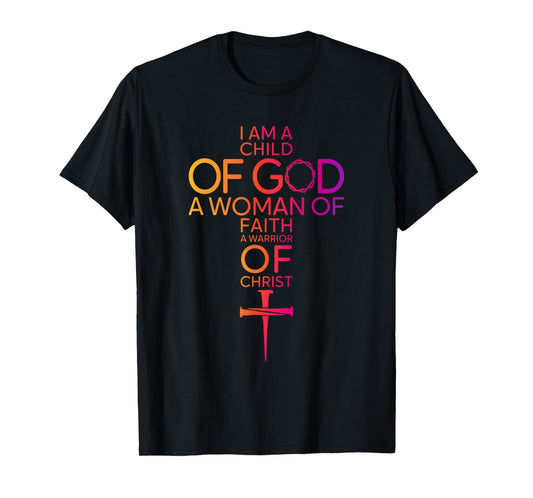 I Am Child of God Woman of Faith Warrior of Christ Quote T-Shirt