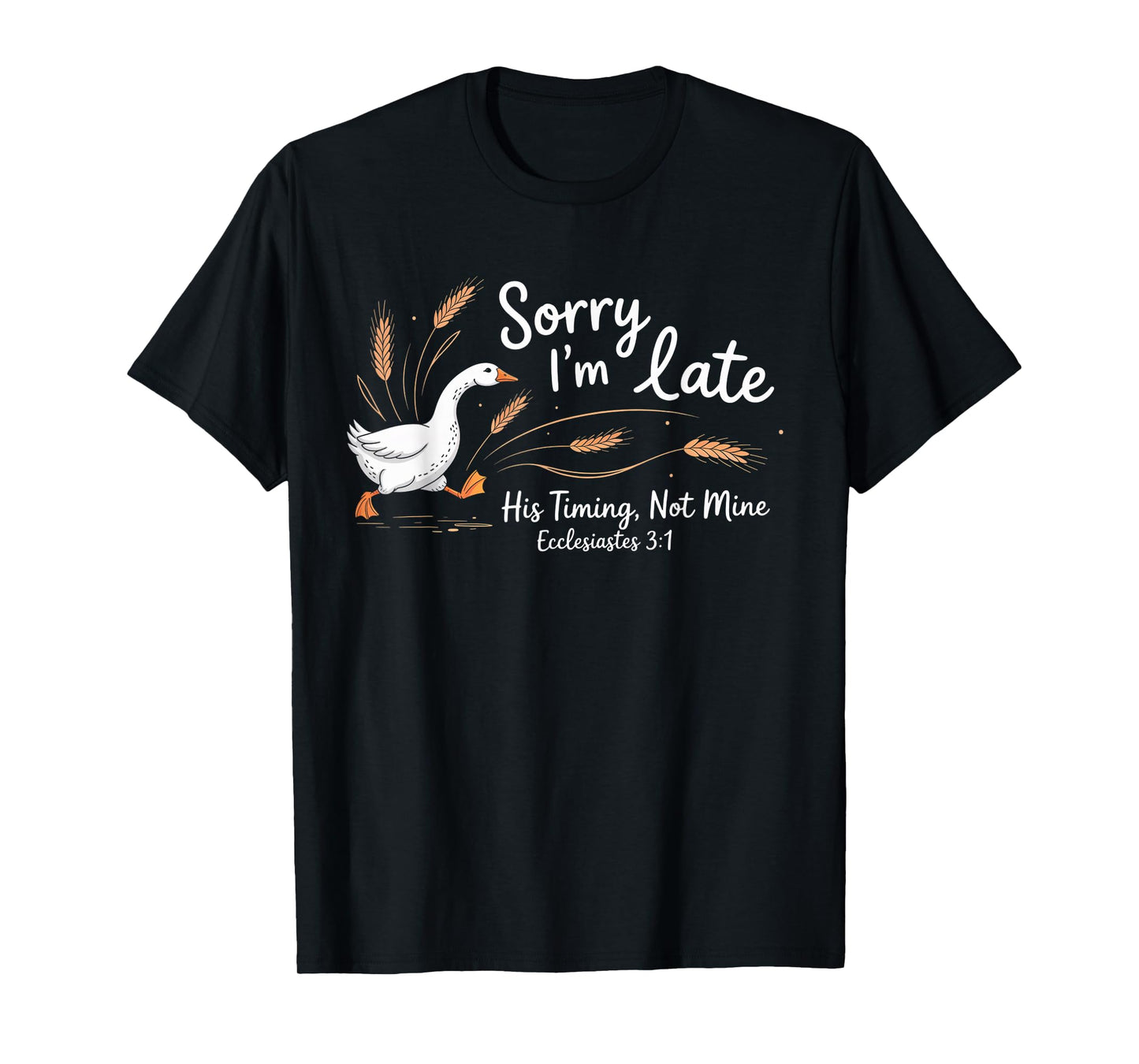 Sorry I'm Late his Timing not Mine, Funny Christian Goose T-Shirt