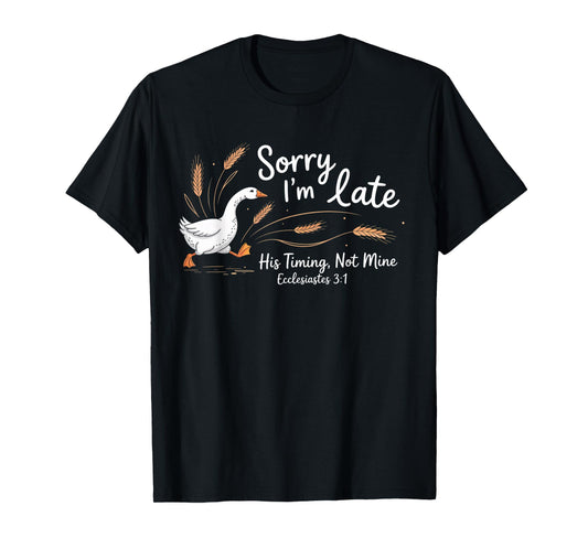 Sorry I'm Late his Timing not Mine, Funny Christian Goose T-Shirt
