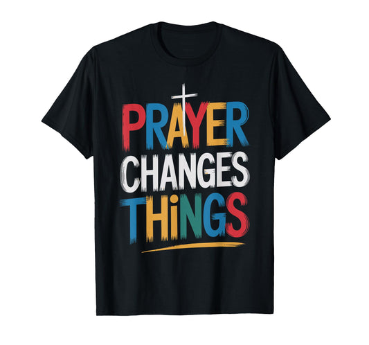 Prayer Changes Things Christian Faith T-Shirt