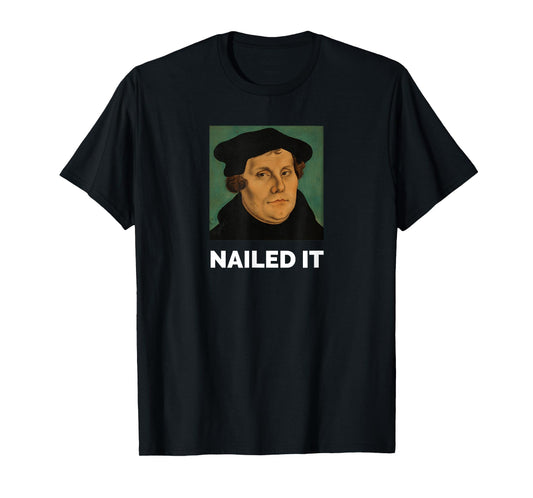 Nailed It Martin Luther Christian Reformation T-Shirt