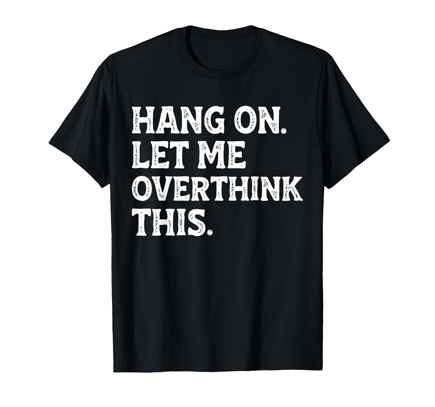 Hang On Let Me Overthink This Funny Sarcastic Quote Joke T-Shirt
