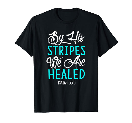 By His Stripes We Are Healed Bible Verse Isaiah 53:5 T-Shirt