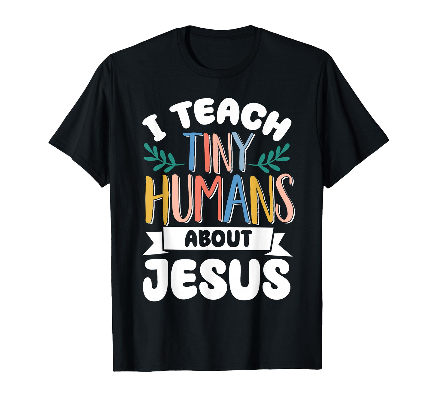 I Teach Tiny Humans About Jesus T-Shirt
