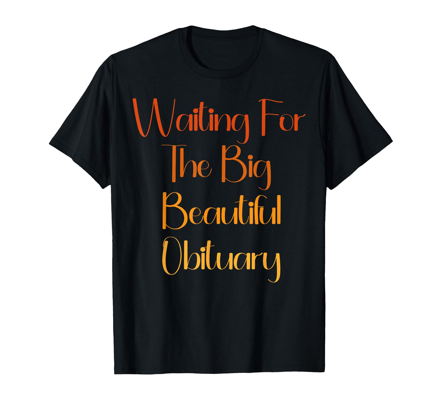 Waiting for The Big Beautiful Obituary Dark Humor Quote T-Shirt