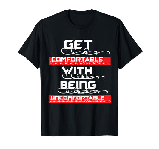 "Get Comfortable with being Uncomfortable" T-Shirt