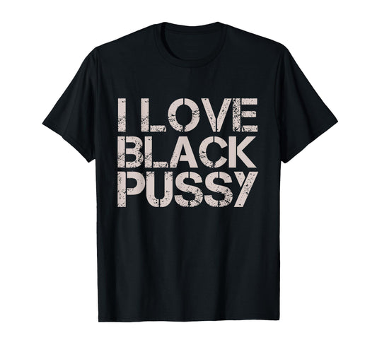Vintage I Love Black Pussy Funny Adult Humor Sarcastic Women T-Shirt