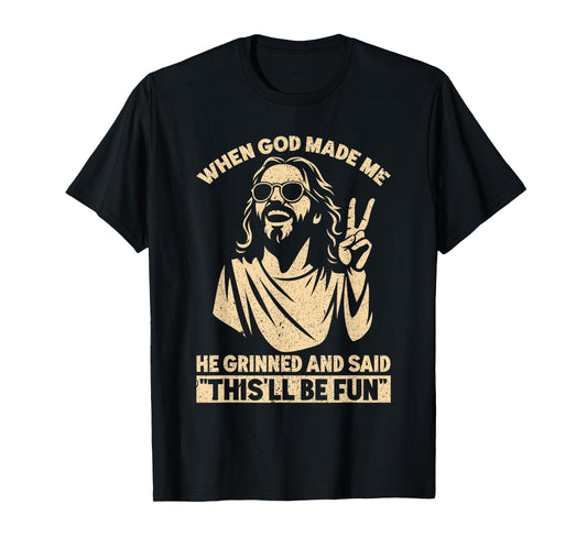 When God Made Me He Said This'll Be Fun Religious Humor T-Shirt