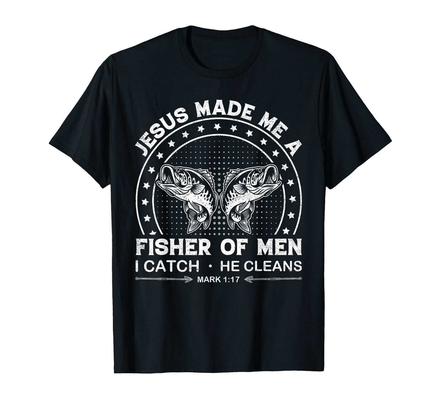 Jesus Made Me a Fisher of Men I Catch He Cleans Mark 1:17 T-Shirt