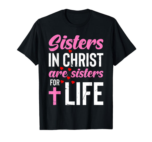 Sisters in Christ Are Sisters for Life Holy Christian Faith T-Shirt