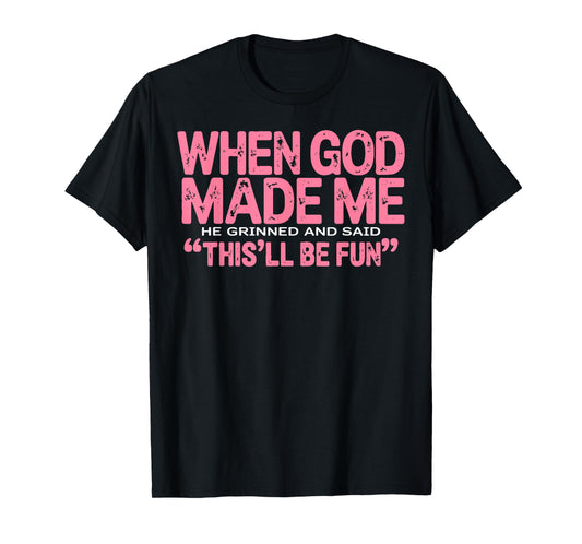 When God Made Me He Grinned and Said Funny Sarcastic Saying T-Shirt