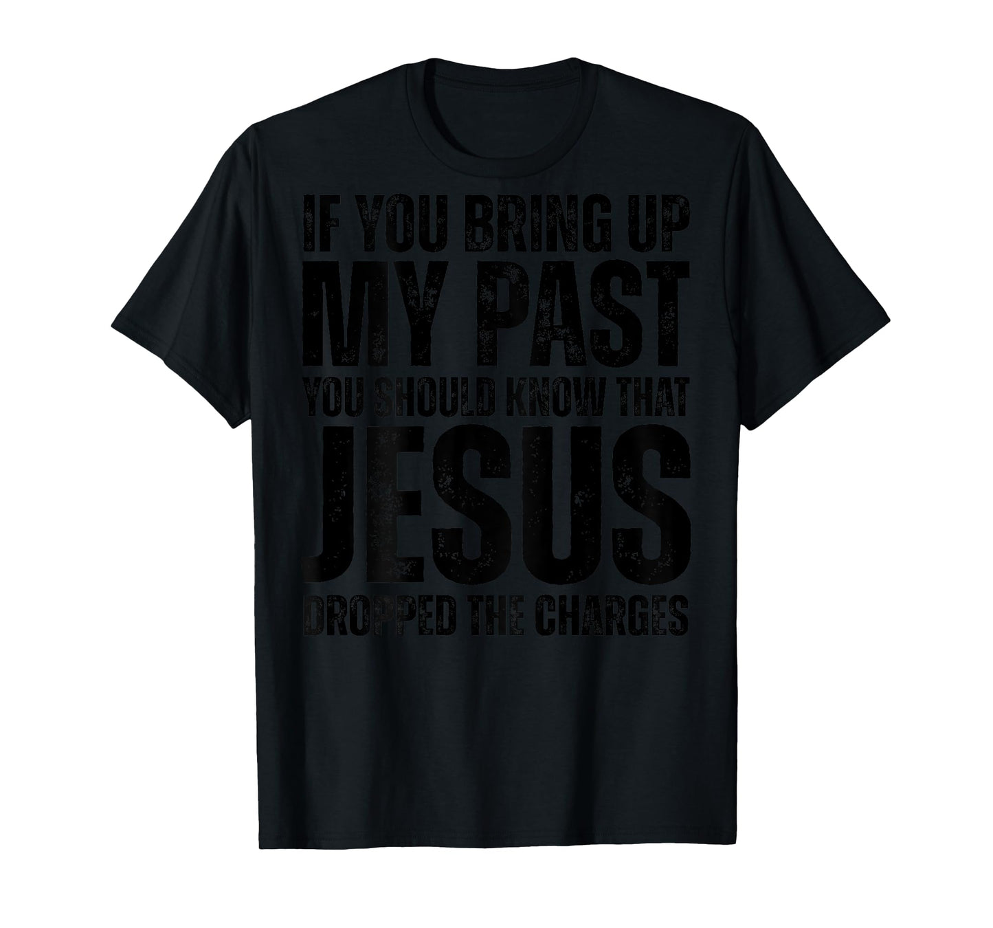 If You Bring Up My Past You Should Know That Jesus (on back) T-Shirt